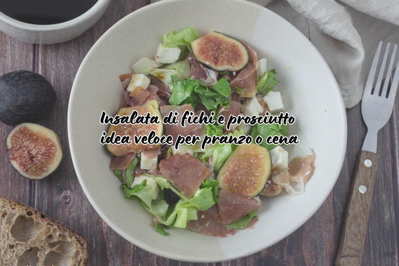 Fig and Prosciutto Salad: Quick Idea for Lunch or Dinner