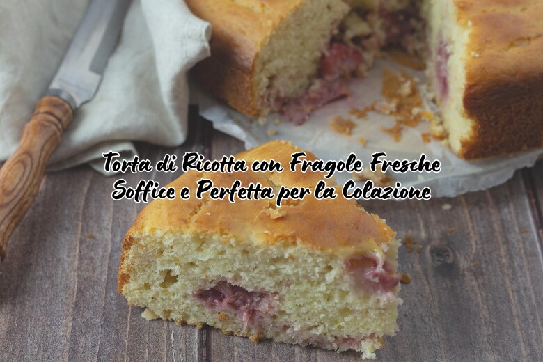 Aardbeien en Ricotta Taart – Zacht en Perfect voor het Ontbijt